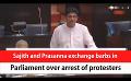             Video: Sajith and Prasanna exchange barbs in Parliament over arrest of protesters (English)
      