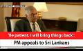             Video: 'Be patient, I will bring things back': PM appeals to Sri Lankans (English)
      