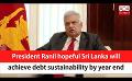             Video: President Ranil hopeful Sri Lanka will achieve debt sustainability by year end (English)
      