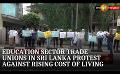             Video: Education Sector Trade Unions In Sri Lanka Protest Against Rising Cost of Living
      