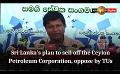             Video: Sri Lanka's plan to sell off the Ceylon Petroleum Corporation, oppose by TUs
      