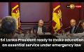             Video: Sri Lanka President ready to make education an essential service under emergency law
      