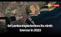             Video: Sri Lanka experiences its ninth tremor in 2023
      