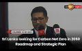             Video: Sri Lanka looking for Carbon Net Zero in 2050 Roadmap and Strategic Plan
      