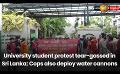             Video: University student protest tear-gassed in Sri Lanka; Cops also deploy water cannons
      