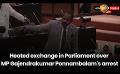             Video: Heated exchange in Parliament over MP Gajendrakumar Ponnambalam's arrest
      