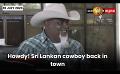             Video: Howdy! Sri Lankan cowboy back in town
      