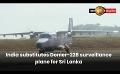             Video: India substitutes Donier-228 surveillance plane for Sri Lanka
      