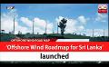             Video: ‘Offshore Wind Roadmap for Sri Lanka’ launched (English)
      