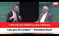             Video: ‘I am not pro-Indian or pro-Chinese; I am pro-Sri Lankan’ – President Ranil (English)
      