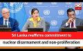             Video: Sri Lanka reaffirms commitment to nuclear disarmament and non-proliferation (English)
      