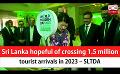             Video: Sri Lanka hopeful of crossing 1.5 million tourist arrivals in 2023 – SLTDA (English)
      