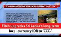             Video: Fitch upgrades Sri Lanka’s long-term local-currency IDR to ‘CCC-’ (English)
      