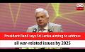             Video: President Ranil says Sri Lanka aiming to address all war-related issues by 2025 (English)
      