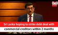             Video: Sri Lanka hoping to strike debt deal with commercial creditors within 2 months (English)
      