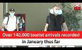             Video: Over 140,000 tourist arrivals recorded in January thus far (English)
      