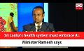             Video: Sri Lanka’s health system must embrace AI, Minister Ramesh says (English)
      