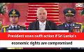             Video: President vows swift action if Sri Lanka’s economic rights are compromised (English)
      