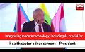             Video: Integrating modern technology, including AI, crucial for health sector advancement – Pres...
      