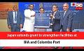             Video: Japan extends grant to strengthen facilities at BIA and Colombo Port (English)
      