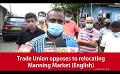             Video: Trade Union opposes to relocating Manning Market (English)
      