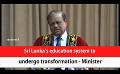            Video: Sri Lanka’s education system to undergo transformation - Minister (English)
      