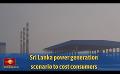             Video: Sri Lanka power generation scenario to cost consumers
      