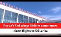             Video: Russia's Red Wings Airlines commences direct flights to Sri Lanka (English)
      