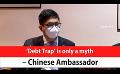             Video: ‘Debt Trap’ is only a myth – Chinese Ambassador (English)
      