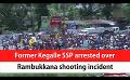             Video: Former Kegalle SSP arrested over Rambukkana shooting incident (English)
      