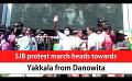             Video: SJB protest march heads towards Yakkala from Danowita (English)
      