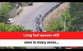             Video: Long fuel queues still seen in many areas... (English)
      