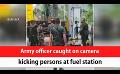             Video: Army officer caught on camera kicking persons at fuel station (English)
      