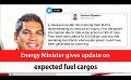             Video: Energy Minister gives update on expected fuel cargos (English)
      
