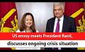             Video: US envoy meets President Ranil, discusses ongoing crisis situation (English)
      