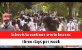             Video: Schools to continue onsite lessons three days per week (English)
      
