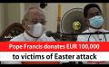             Video: Pope Francis donates EUR 100,000 to victims of Easter attack (English)
      