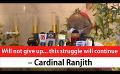             Video: Will not give up... this struggle will continue – Cardinal Ranjith (English)
      
