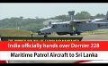             Video: India officially hands over Dornier 228 Maritime Patrol Aircraft to Sri Lanka (English)
      