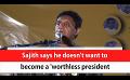             Video: Sajith says he doesn't want to become a 'worthless president (English)
      