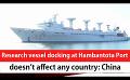             Video: Research vessel docking at Hambantota Port doesn’t affect any country: China (English)
      