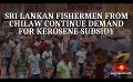             Video: Sri Lankan fishermen from Chilaw continue to demand for Kerosene Subsidy
      