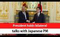             Video: President holds bilateral talks with Japanese PM (English)
      