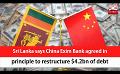             Video: Sri Lanka says China Exim Bank agreed in principle to restructure $4.2bn of debt (English)
      