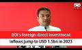             Video: BOI’s foreign direct investment inflows jump to USD 1.5bn in 2023 (English)
      