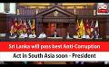             Video: Sri Lanka will pass best Anti-Corruption Act in South Asia soon - President (English)
      