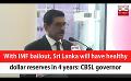             Video: With IMF bailout, Sri Lanka will have healthy dollar reserves in 4 years: CBSL governor (...
      