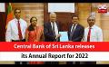             Video: Central Bank of Sri Lanka releases its Annual Report for 2022 (English)
      