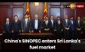             Video: China's SINOPEC enters Sri Lanka's fuel market
      