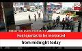             Video: Fuel quotas to be increased from midnight today (English)
      